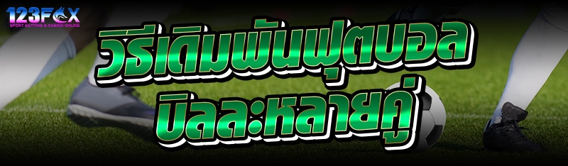 วิธีเดิมพันฟุตบอลบิลละหลายคู่