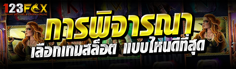 การพิจารณา เลือกเกมสล็อต แบบไหนดีที่สุด