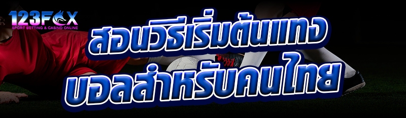 สอนวิธีเริ่มต้นแทงบอลสำหรับคนไทย