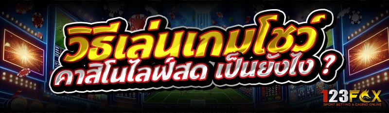 วิธีเล่นเกมโชว์ คาสิโนไลฟ์สด เป็นยังไง ?