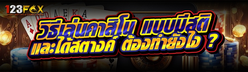 วิธีเล่นคาสิโน แบบมีสติและได้สตางค์ ต้องทำยังไง ?