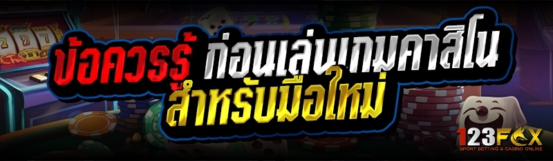 ข้อควรรู้ ก่อนเล่นเกมคาสิโน สำหรับมือใหม่