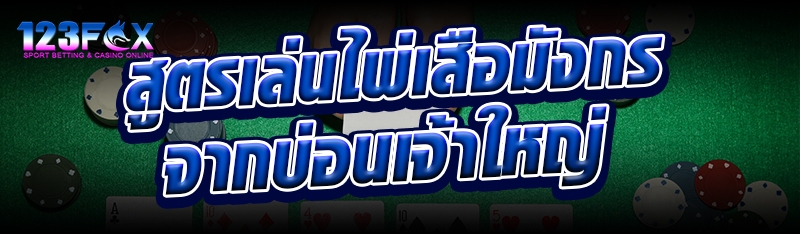 สูตรเล่นไพ่เสือมังกรจากบ่อนเจ้าใหญ่